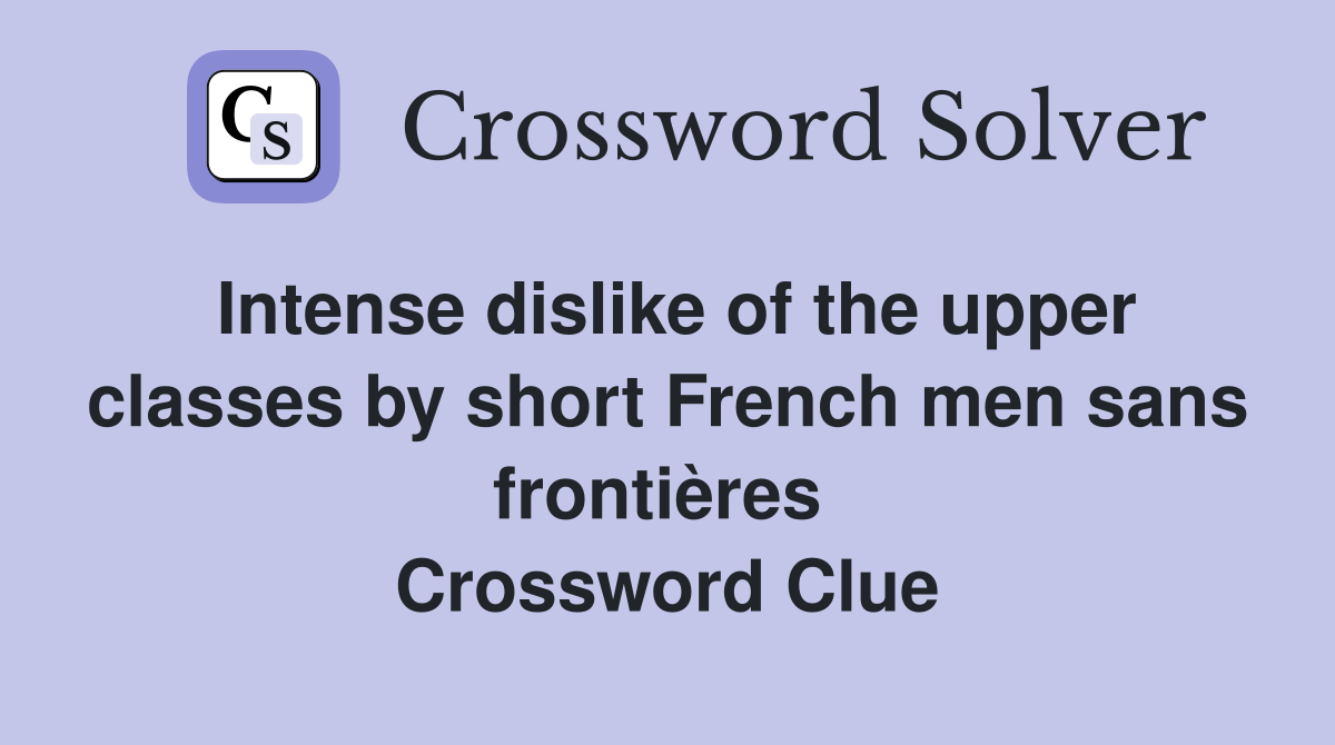 Intense dislike of the upper classes by short French men sans frontières  Crossword Clue