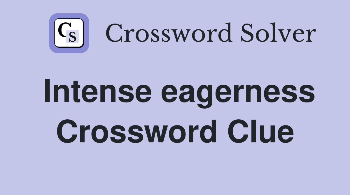 Intense eagerness Crossword Clue