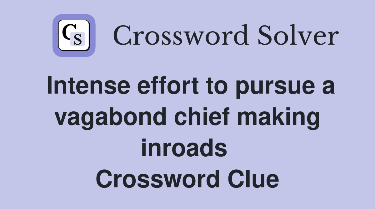 Intense effort to pursue a vagabond chief making inroads  Crossword Clue
