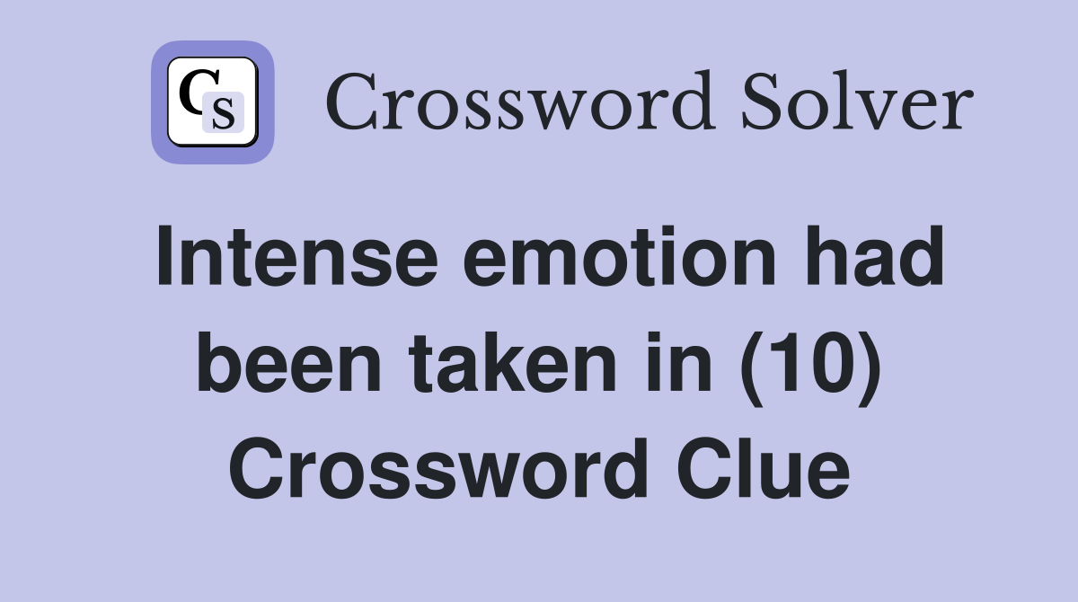 Intense emotion had been taken in (10) Crossword Clue