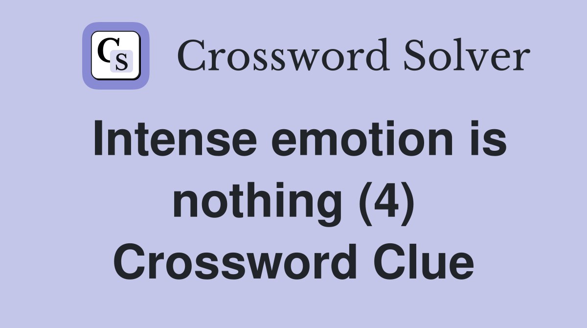 Intense emotion is nothing (4) Crossword Clue