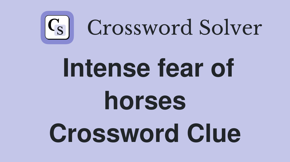 Intense fear of horses Crossword Clue