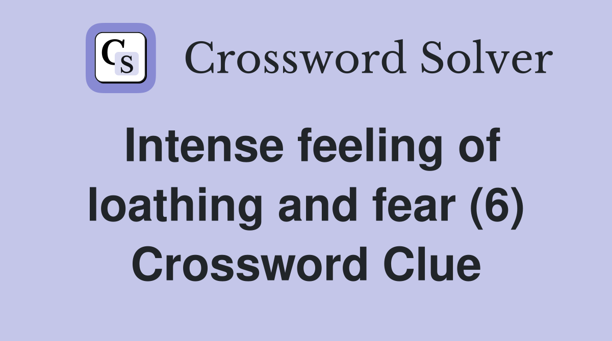 Intense feeling of loathing and fear (6) Crossword Clue