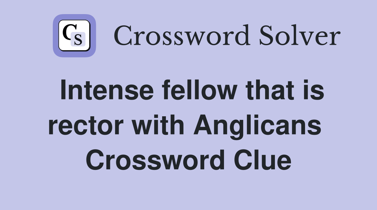 Intense fellow that is rector with Anglicans  Crossword Clue