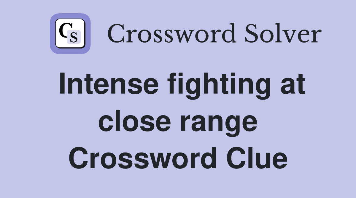 Intense fighting at close range Crossword Clue