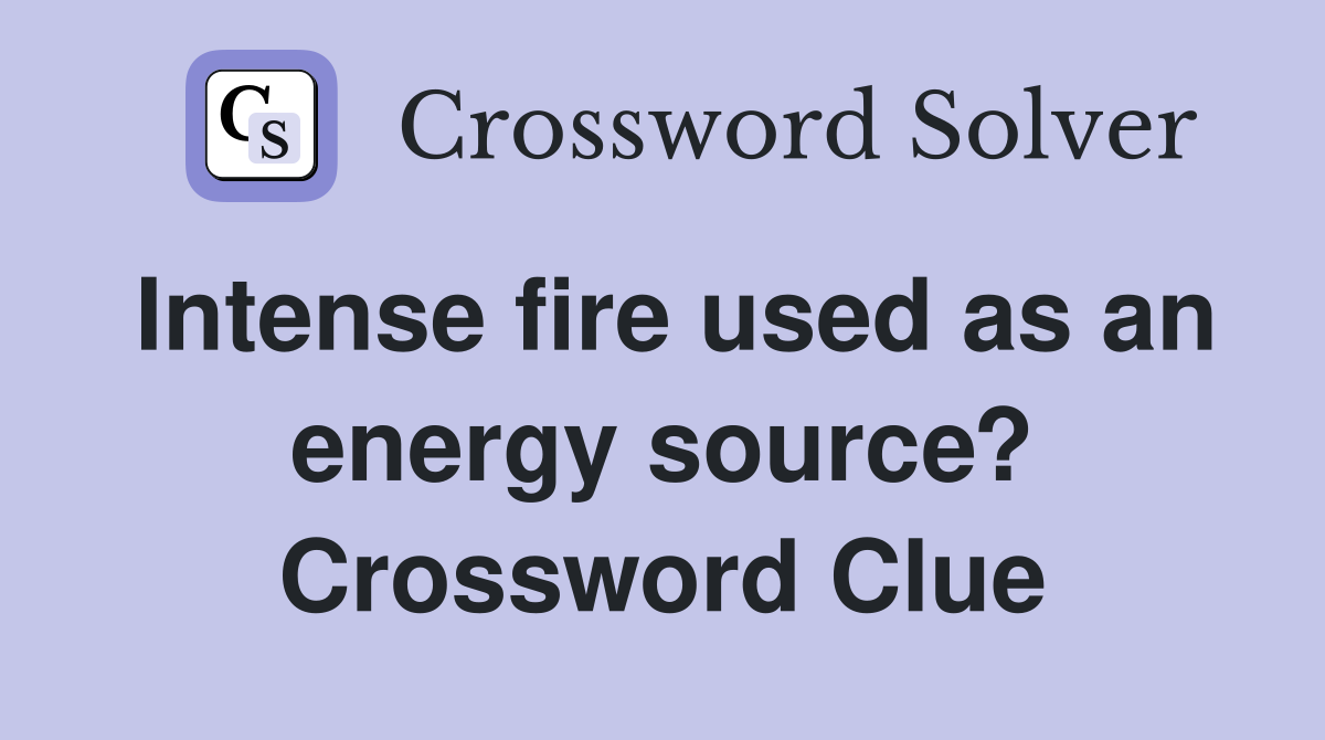 Intense fire used as an energy source? Crossword Clue