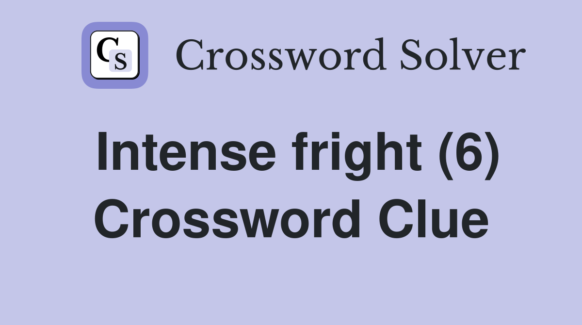 Intense fright (6) Crossword Clue