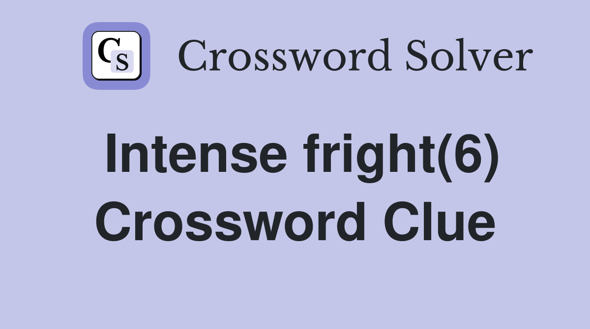 Intense fright(6) Crossword Clue