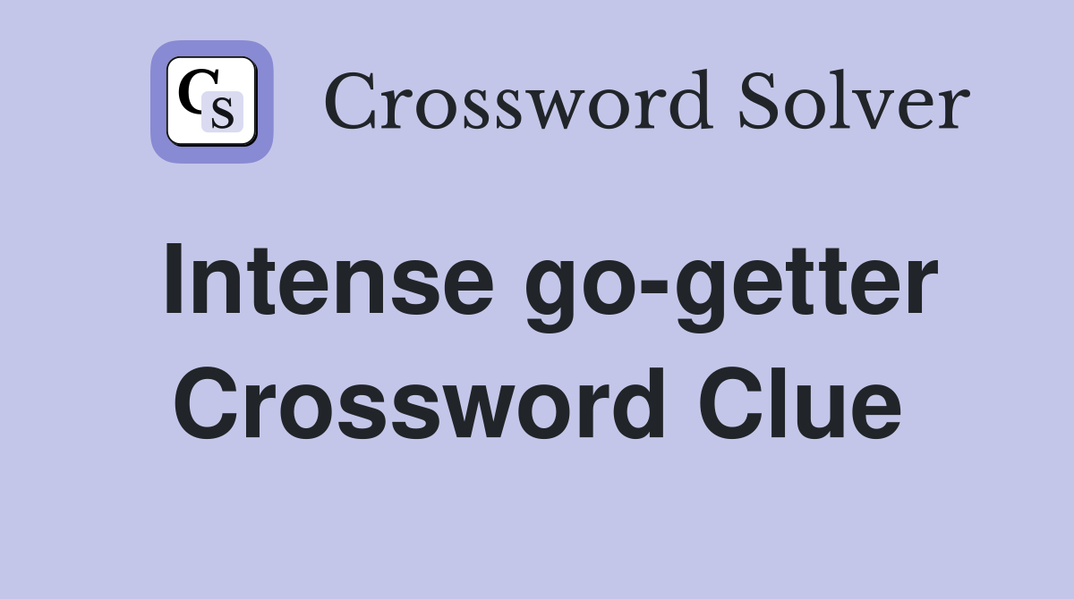 Intense go-getter Crossword Clue