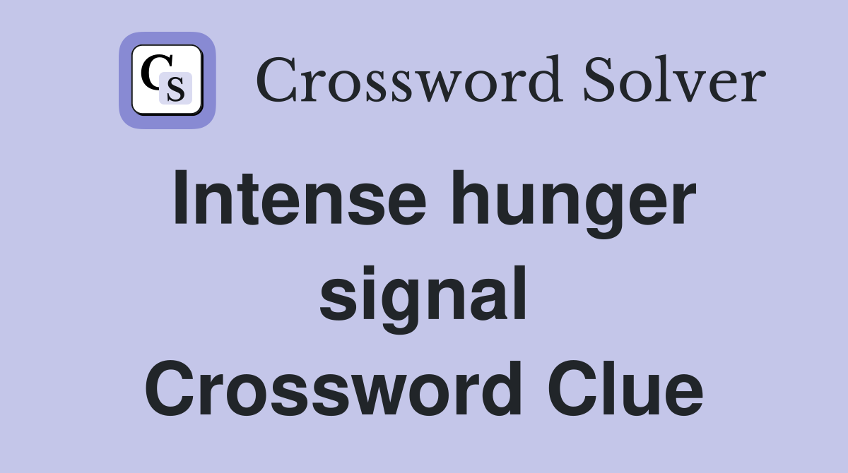 Intense hunger signal Crossword Clue