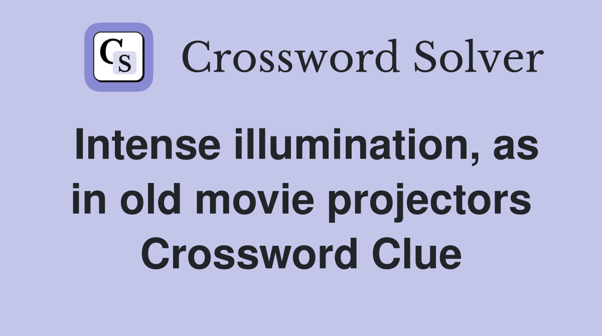 Intense illumination, as in old movie projectors Crossword Clue