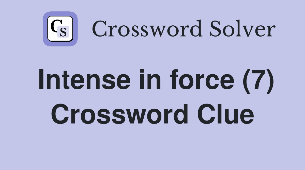 Intense in force (7) Crossword Clue