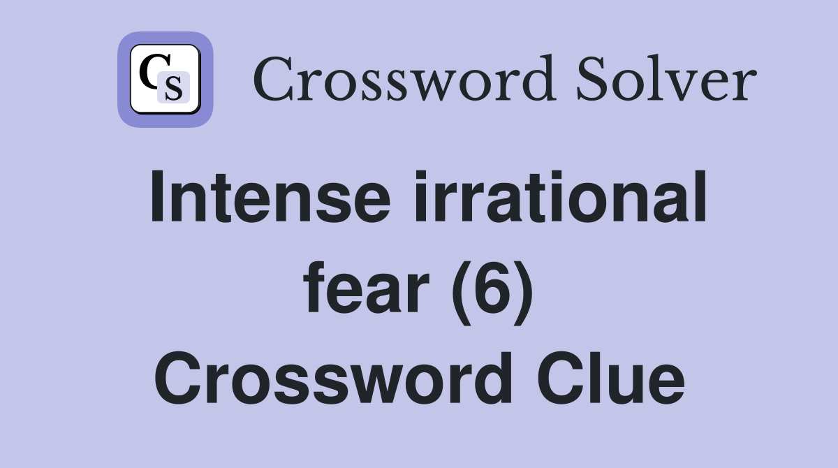 Intense irrational fear (6) Crossword Clue