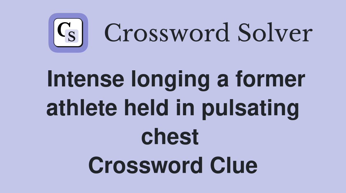 Intense longing a former athlete held in pulsating chest  Crossword Clue