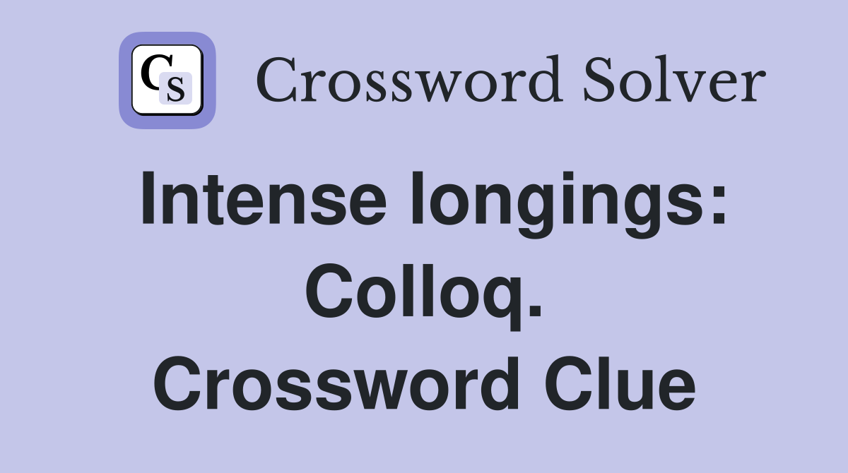 Intense longings: Colloq. Crossword Clue