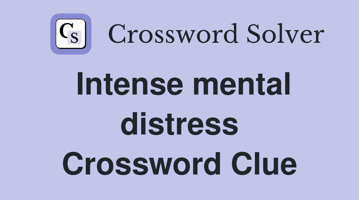 Intense mental distress Crossword Clue