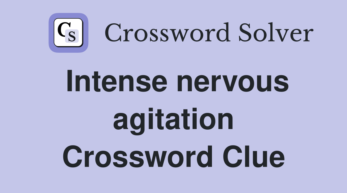 Intense nervous agitation Crossword Clue