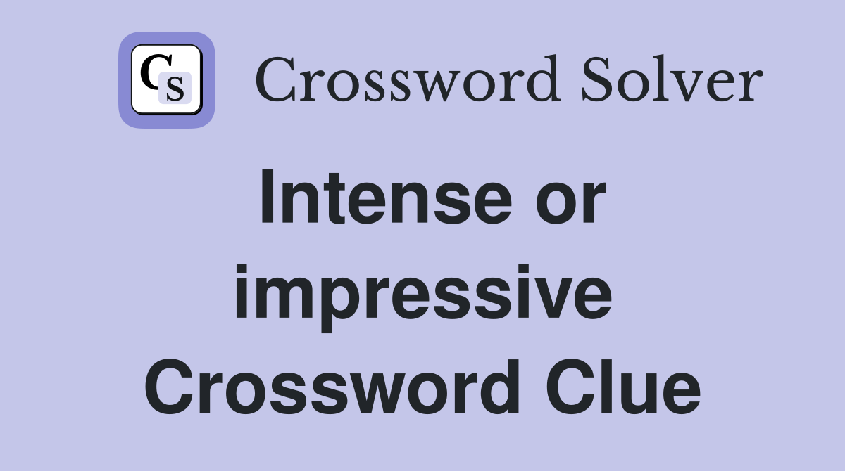 Intense or impressive Crossword Clue