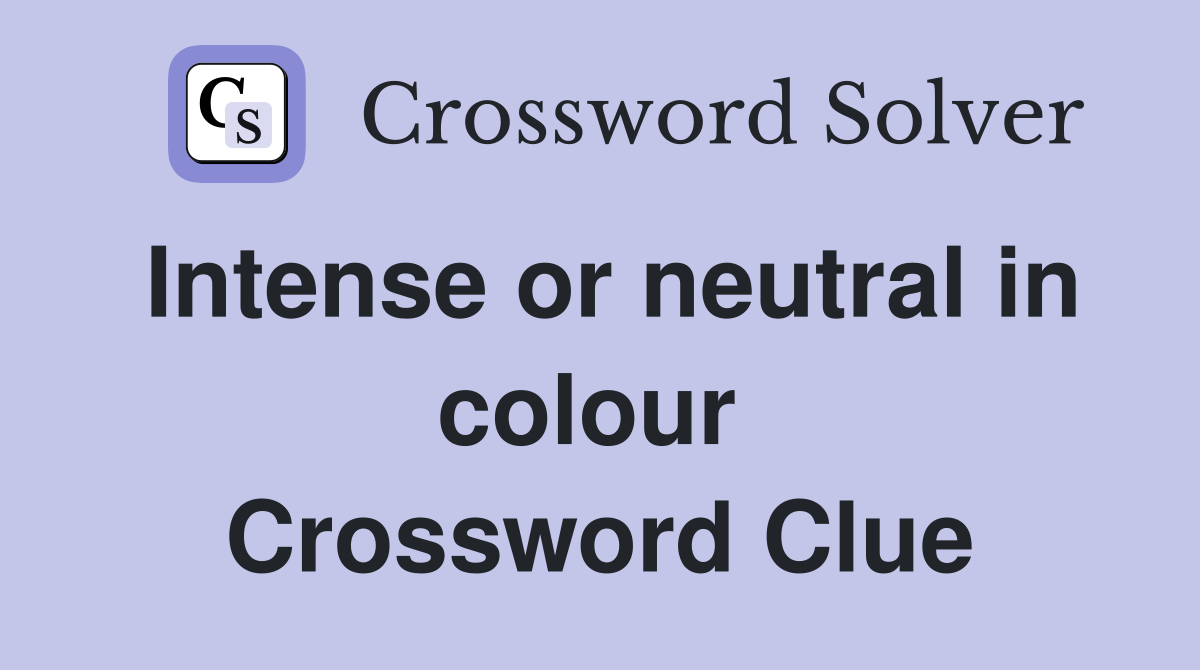 Intense or neutral in colour  Crossword Clue