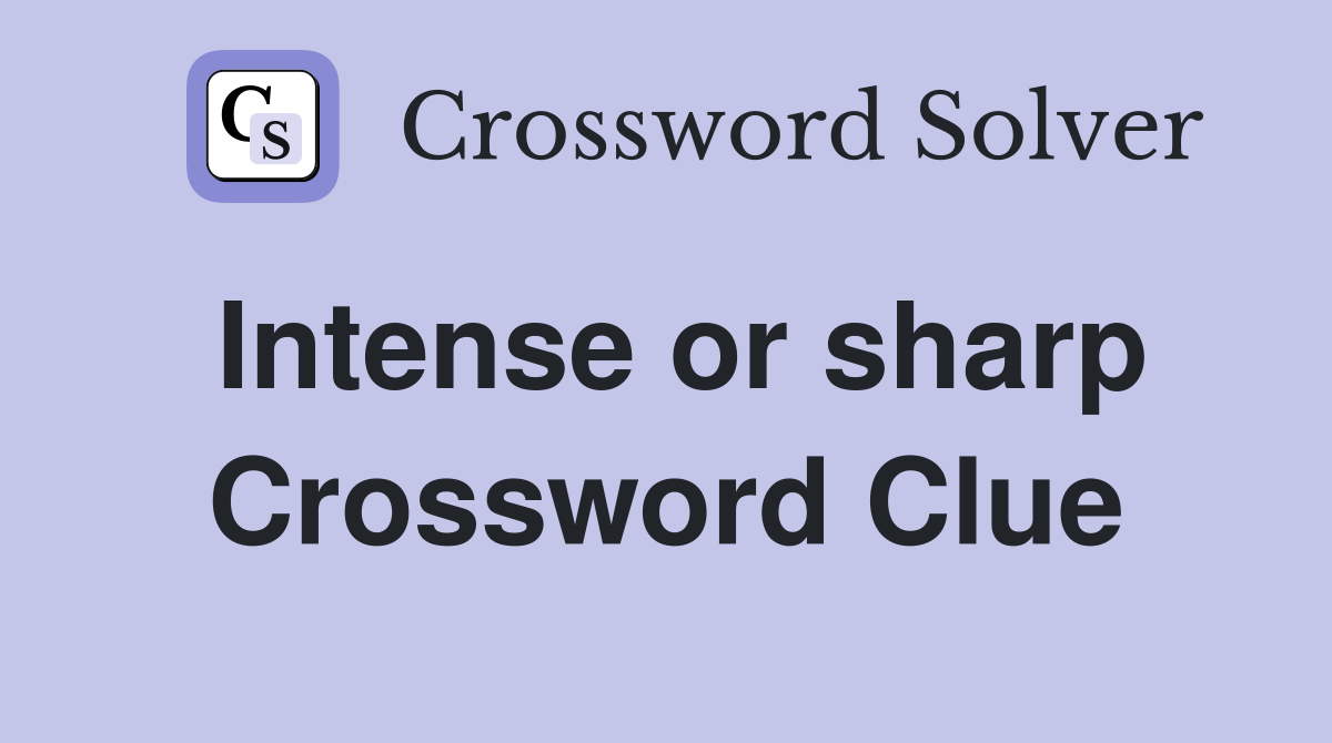 Intense or sharp Crossword Clue