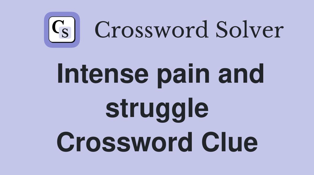 Intense pain and struggle Crossword Clue