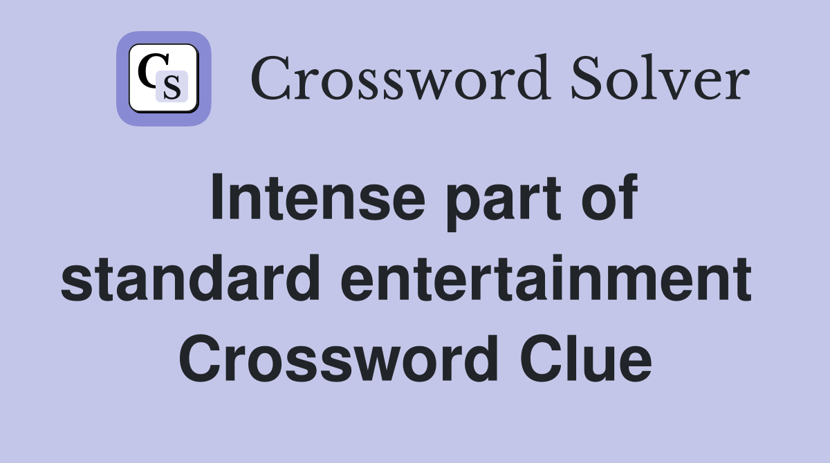 Intense part of standard entertainment  Crossword Clue