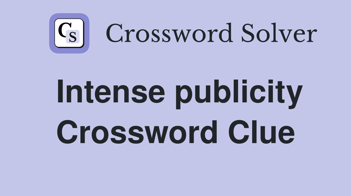 Intense publicity Crossword Clue