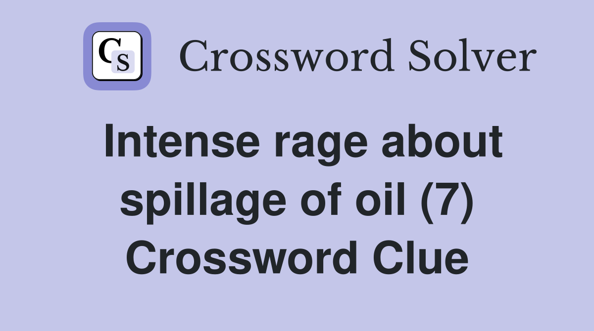 Intense rage about spillage of oil (7) Crossword Clue