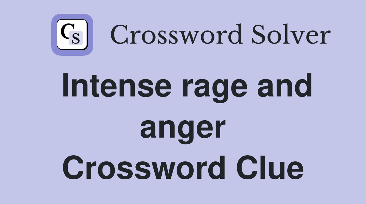 Intense rage and anger Crossword Clue