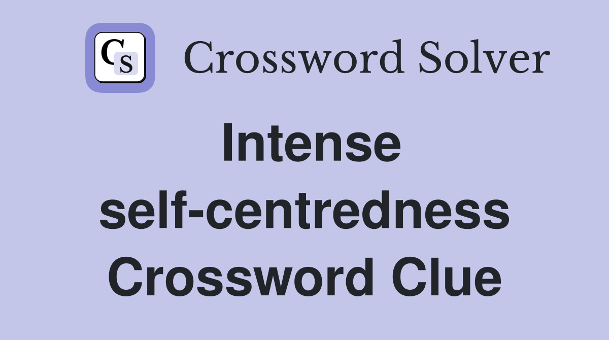 Intense self-centredness Crossword Clue
