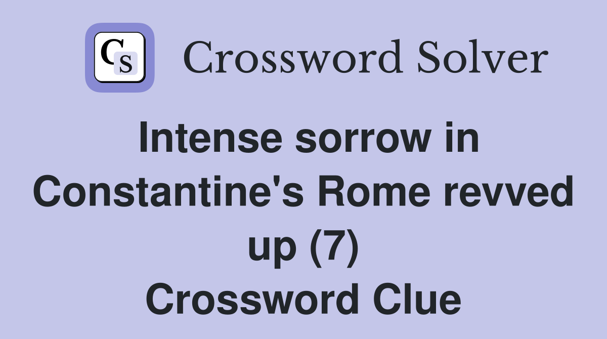 Intense sorrow in Constantine's Rome revved up (7) Crossword Clue