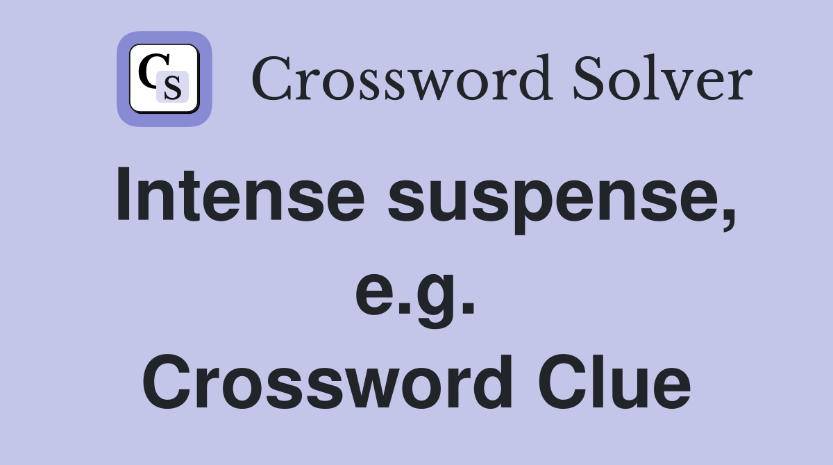 Intense suspense, e.g. Crossword Clue