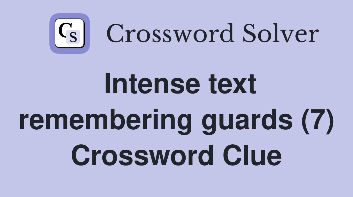 Intense text remembering guards (7) Crossword Clue