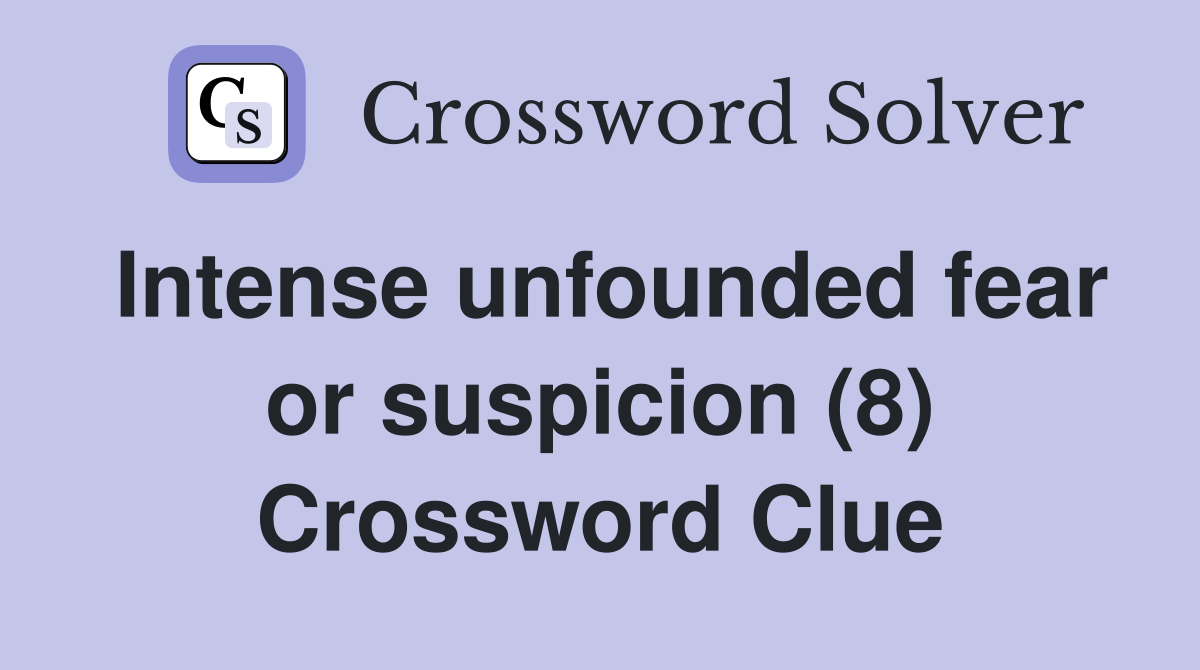 Intense unfounded fear or suspicion (8) Crossword Clue