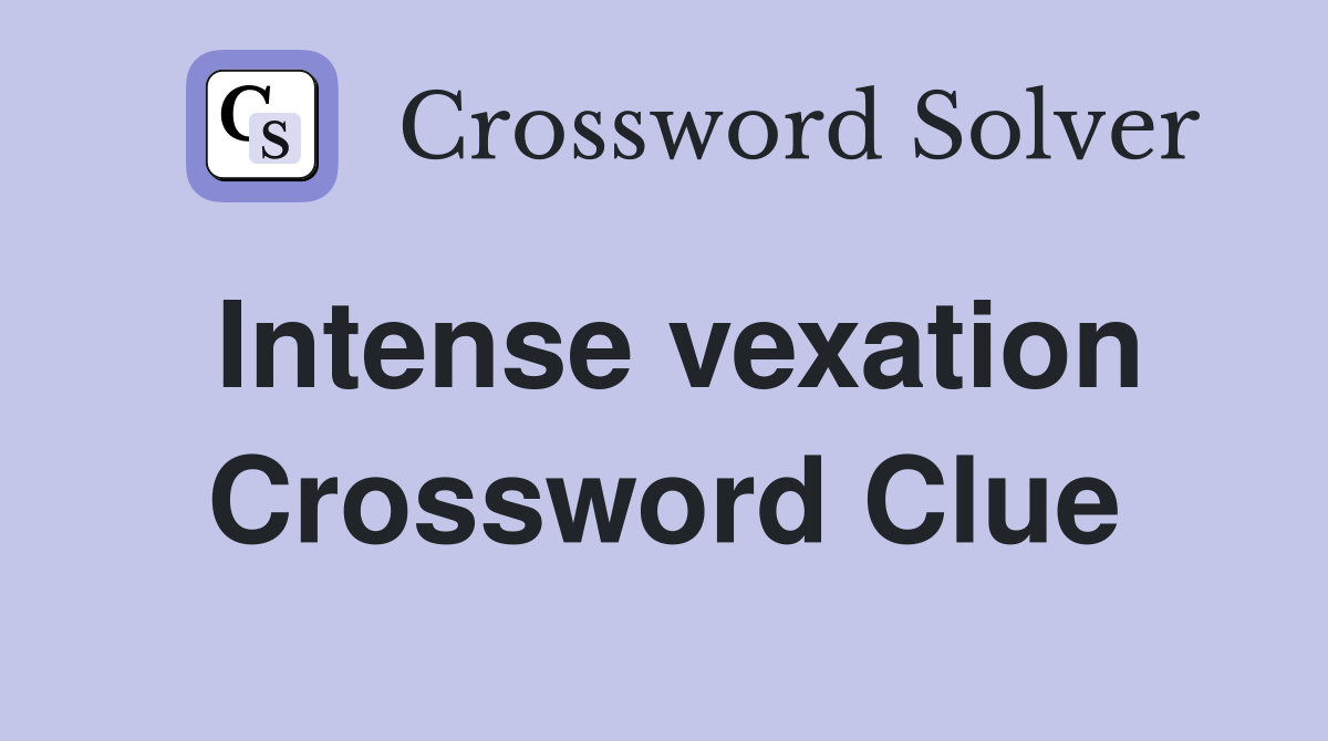 Intense vexation Crossword Clue
