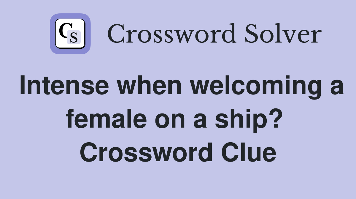 Intense when welcoming a female on a ship?  Crossword Clue