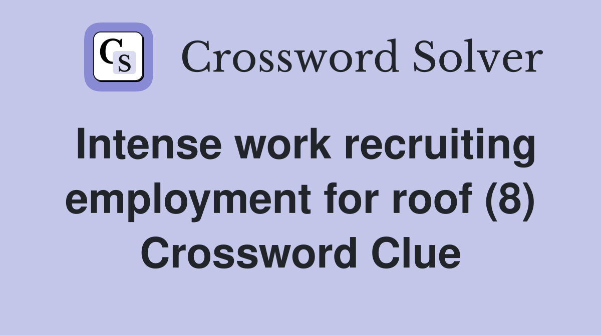 Intense work recruiting employment for roof (8) Crossword Clue