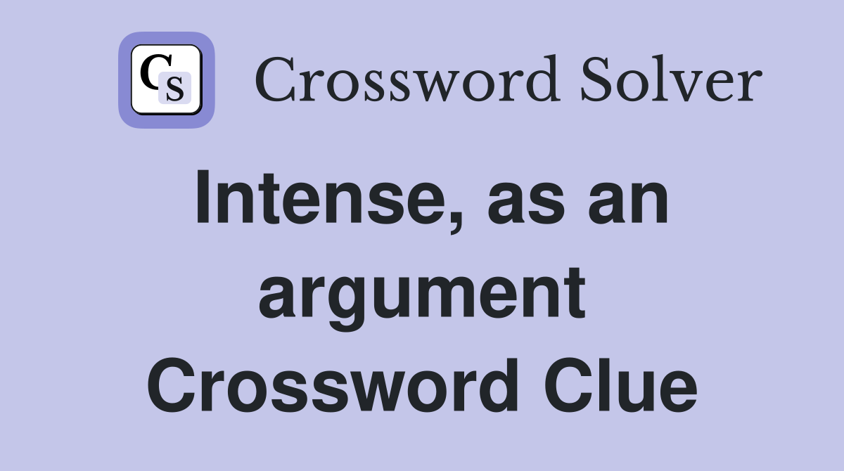 Intense, as an argument Crossword Clue
