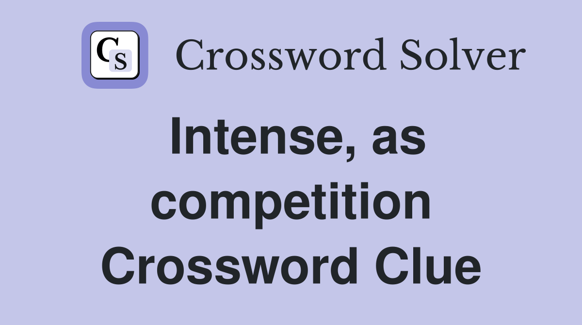 Intense, as competition Crossword Clue