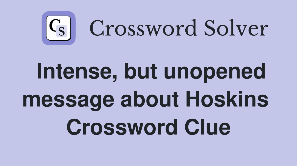 Intense, but unopened message about Hoskins  Crossword Clue