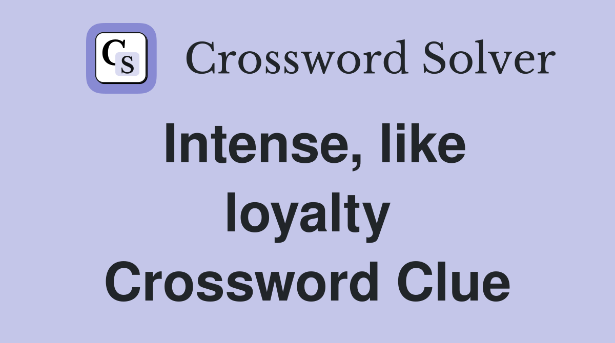Intense, like loyalty Crossword Clue