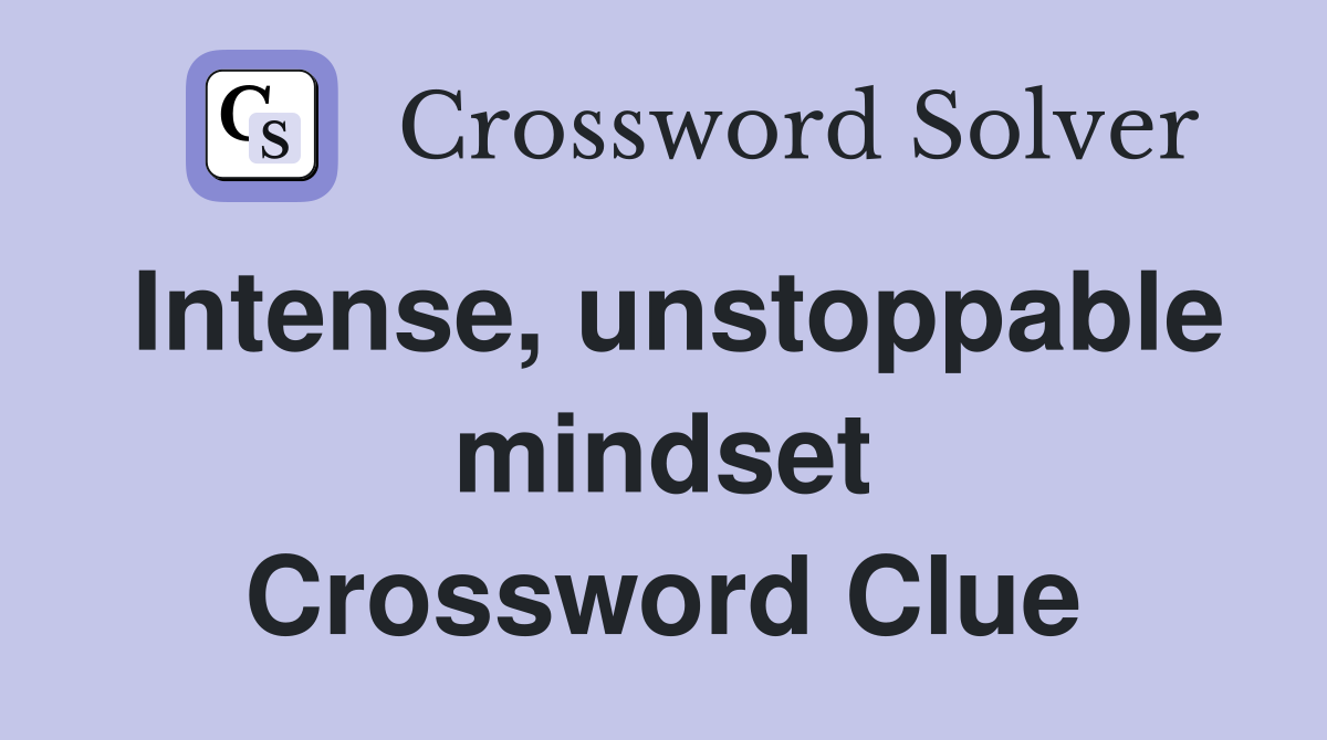 Intense, unstoppable mindset Crossword Clue