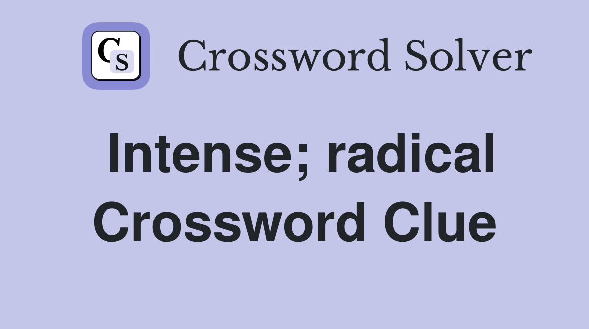 Intense; radical Crossword Clue