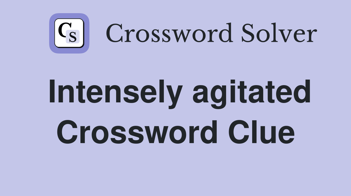 Intensely agitated Crossword Clue