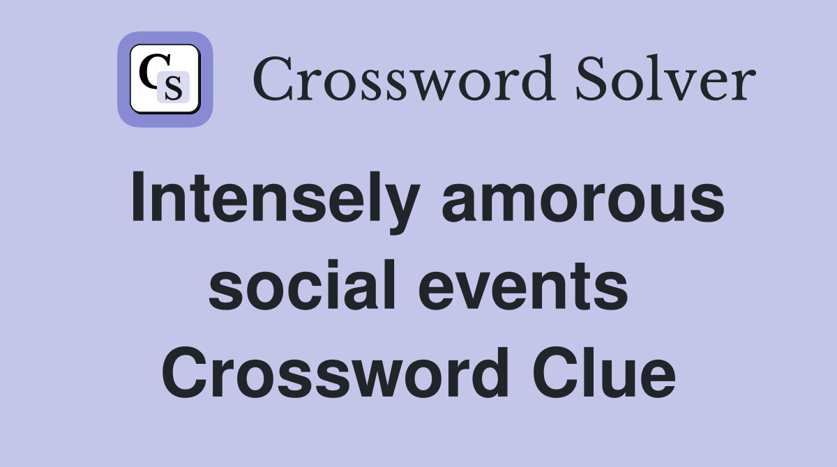 Intensely amorous social events Crossword Clue