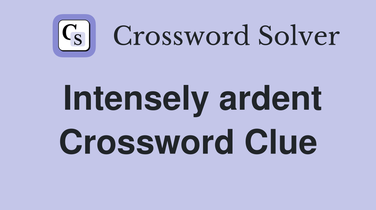 Intensely ardent Crossword Clue