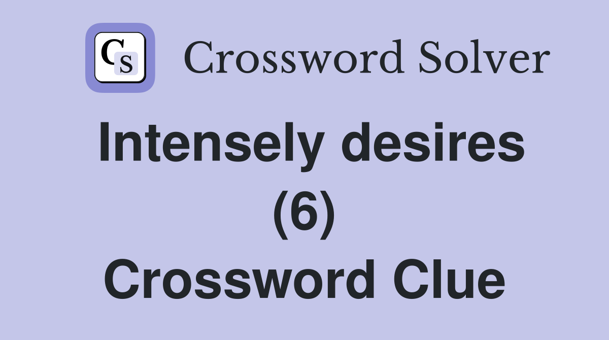 Intensely desires (6) Crossword Clue