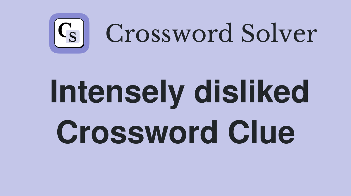 Intensely disliked Crossword Clue