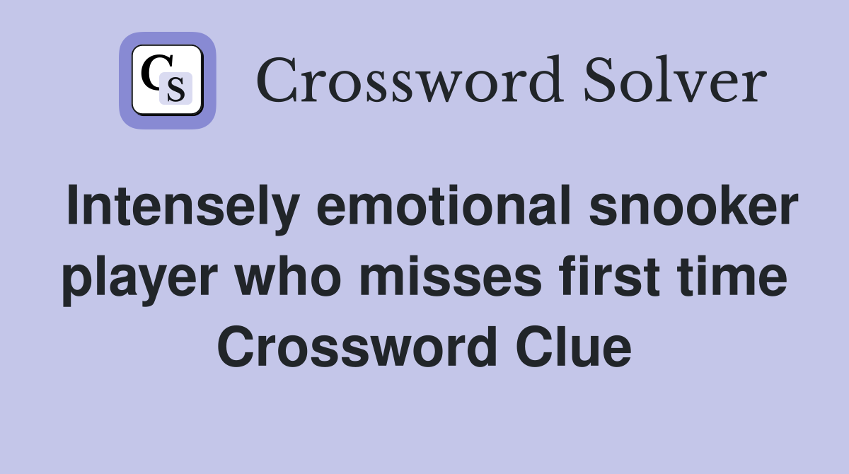 Intensely emotional snooker player who misses first time Crossword Clue