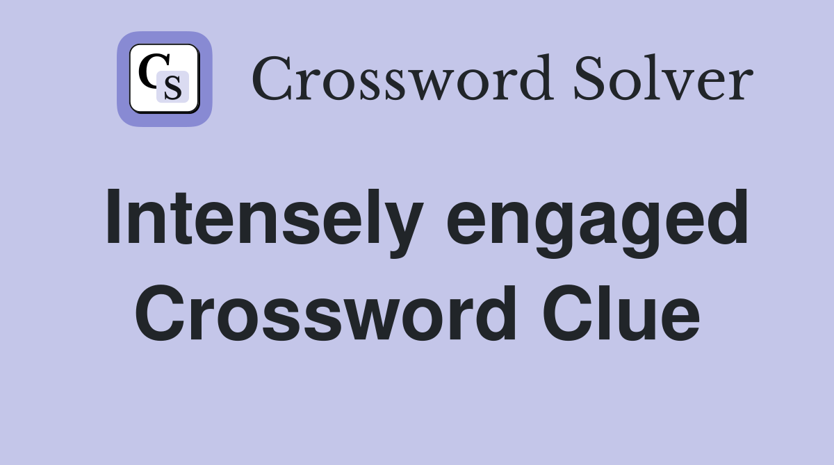 Intensely engaged Crossword Clue